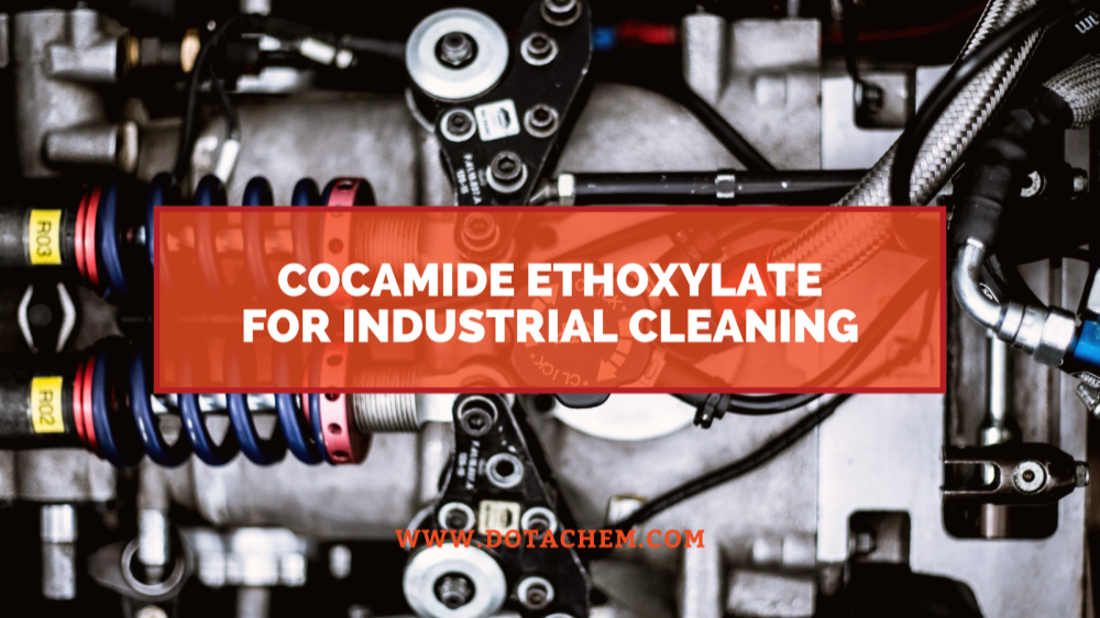 Ang pangunahing papel ng Cocamide Ethoxylate sa mga pang-industriya na ahente ng paglilinis, mga bentahe ng Dotachem!